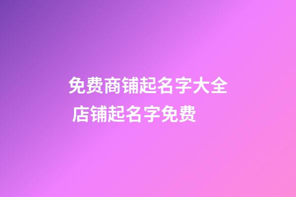 免费商铺起名字大全 店铺起名字免费